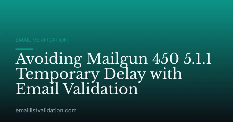 Avoiding Mailgun 450 5.1.1 Temporary Delay with Email Validation