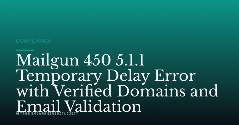 Mailgun 450 5.1.1 Temporary Delay Error with Verified Domains and Email Validation