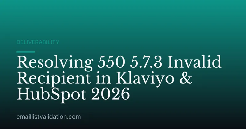 Resolving 550 5.7.3 Invalid Recipient in Klaviyo & HubSpot 2026