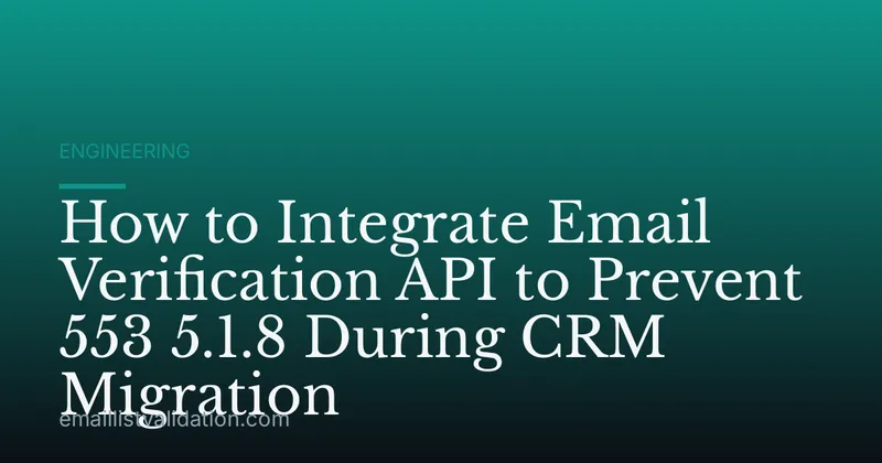 How to Integrate Email Verification API to Prevent 553 5.1.8 During CRM Migration