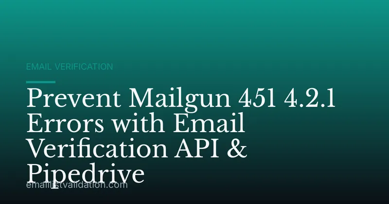 Prevent Mailgun 451 4.2.1 Errors with Email Verification API & Pipedrive