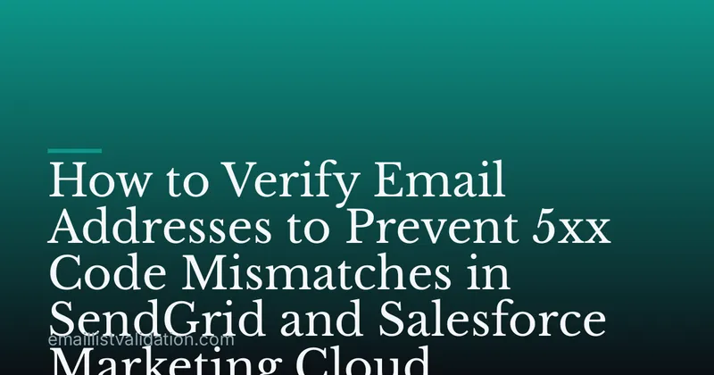 How to Verify Email Addresses to Prevent 5xx Code Mismatches in SendGrid and Salesforce Marketing Cloud