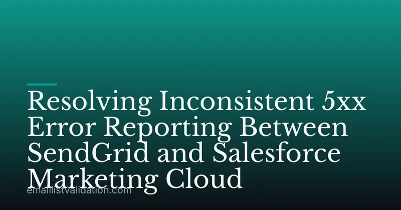 Resolving Inconsistent 5xx Error Reporting Between SendGrid and Salesforce Marketing Cloud