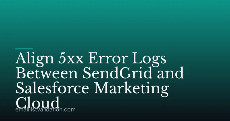 Align 5xx Error Logs Between SendGrid and Salesforce Marketing Cloud