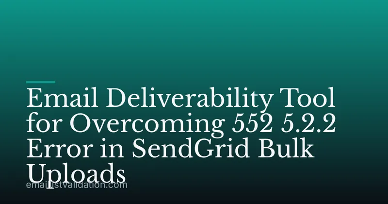 Email Deliverability Tool for Overcoming 552 5.2.2 Error in SendGrid Bulk Uploads