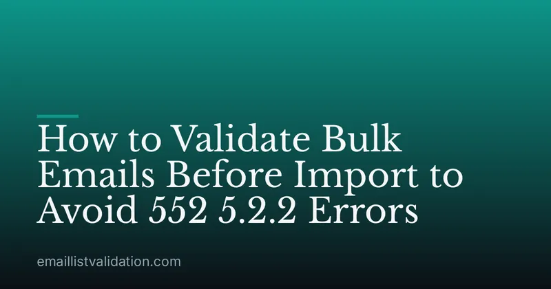 How to Validate Bulk Emails Before Import to Avoid 552 5.2.2 Errors