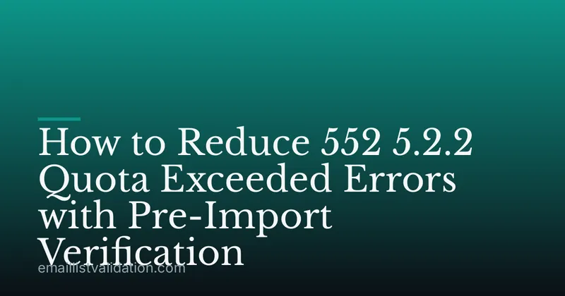 How to Reduce 552 5.2.2 Quota Exceeded Errors with Pre-Import Verification