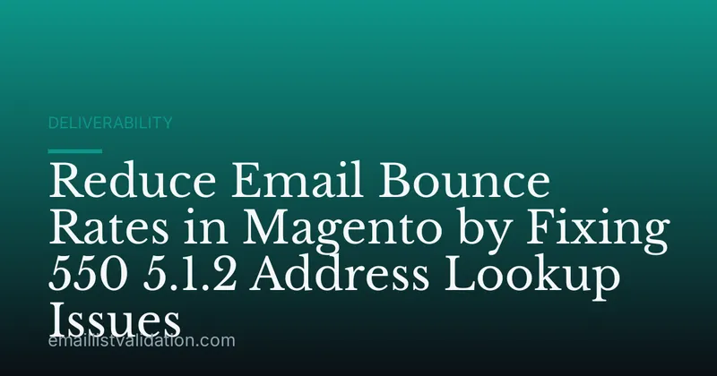 Reduce Email Bounce Rates in Magento by Fixing 550 5.1.2 Address Lookup Issues