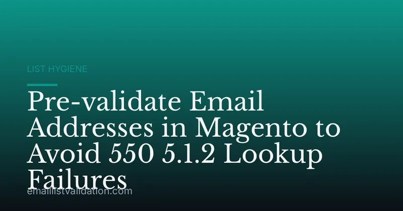 Pre-validate Email Addresses in Magento to Avoid 550 5.1.2 Lookup Failures