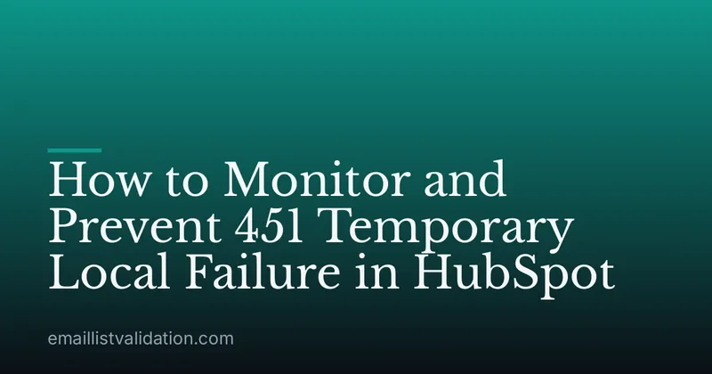 How to Monitor and Prevent 451 Temporary Local Failure in HubSpot