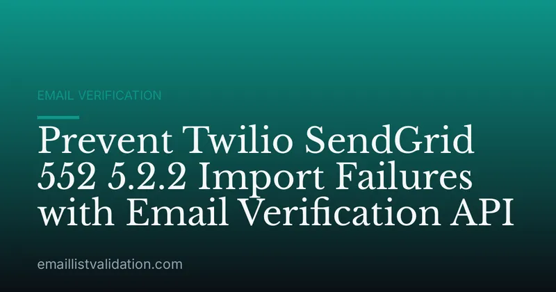 Prevent Twilio SendGrid 552 5.2.2 Import Failures with Email Verification API