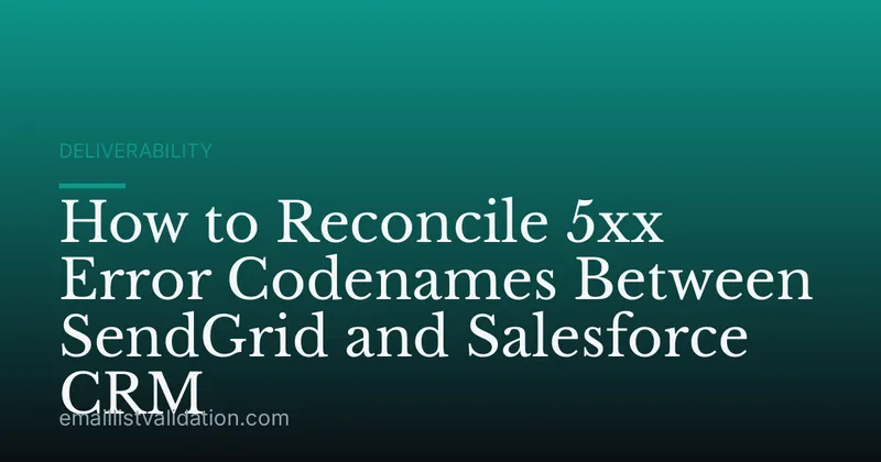 How to Reconcile 5xx Error Codenames Between SendGrid and Salesforce CRM