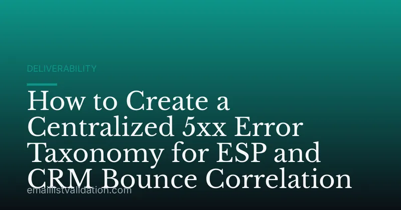 How to Create a Centralized 5xx Error Taxonomy for ESP and CRM Bounce Correlation