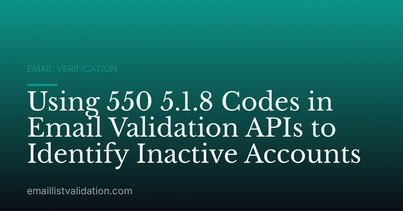 Using 550 5.1.8 Codes in Email Validation APIs to Identify Inactive Accounts