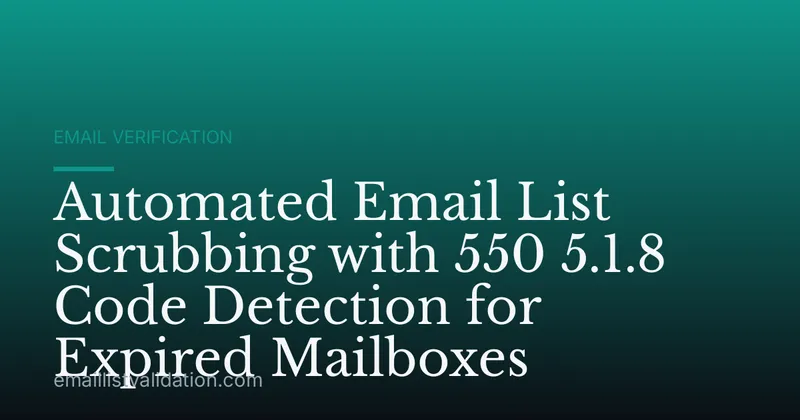Automated Email List Scrubbing with 550 5.1.8 Code Detection for Expired Mailboxes