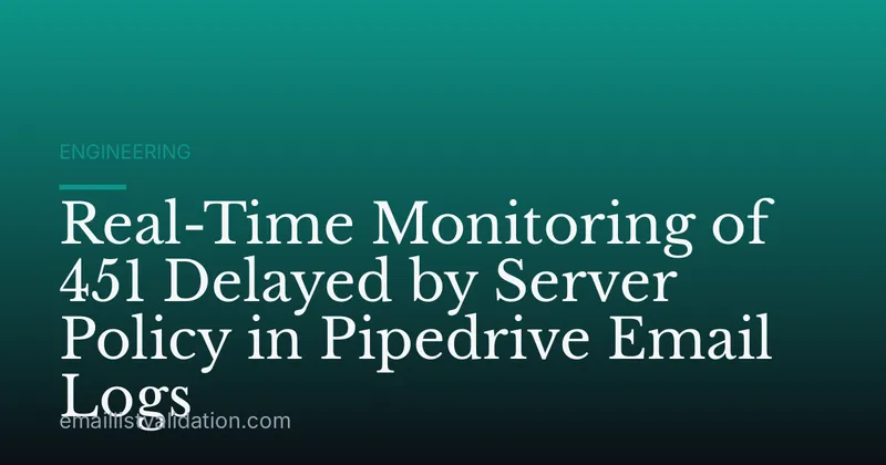 Real-Time Monitoring of 451 Delayed by Server Policy in Pipedrive Email Logs