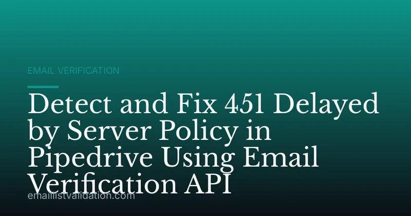 Detect and Fix 451 Delayed by Server Policy in Pipedrive Using Email Verification API