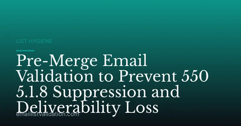 Pre-Merge Email Validation to Prevent 550 5.1.8 Suppression and Deliverability Loss
