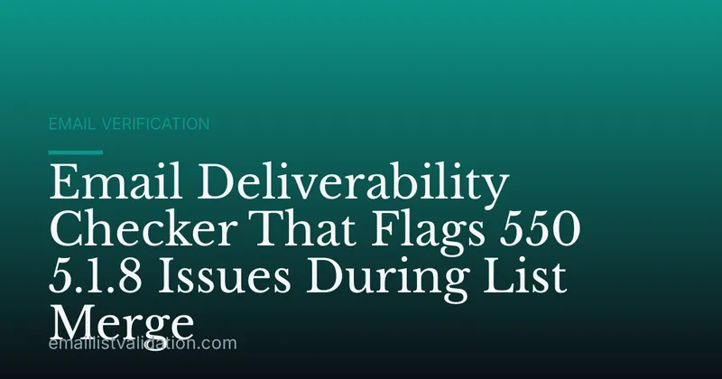 Email Deliverability Checker That Flags 550 5.1.8 Issues During List Merge