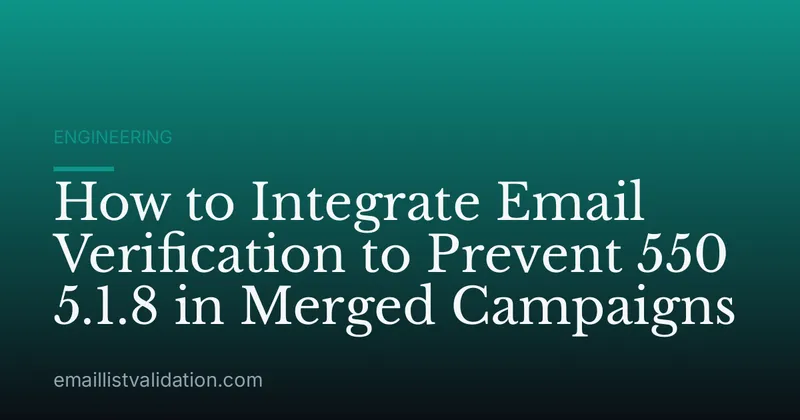 How to Integrate Email Verification to Prevent 550 5.1.8 in Merged Campaigns