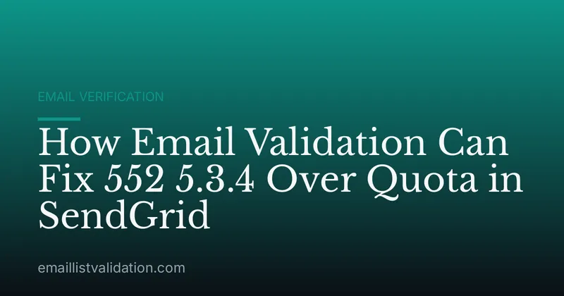 How Email Validation Can Fix 552 5.3.4 Over Quota in SendGrid