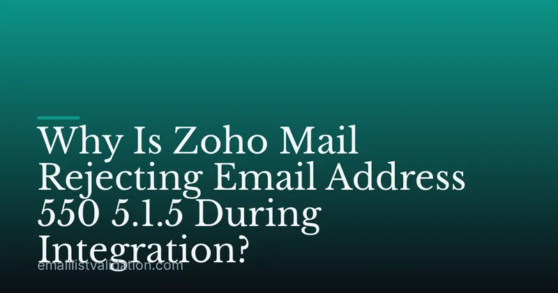 Why Is Zoho Mail Rejecting Email Address 550 5.1.5 During Integration?
