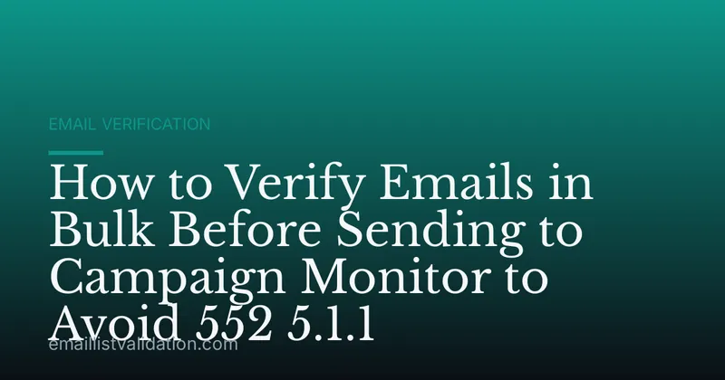 How to Verify Emails in Bulk Before Sending to Campaign Monitor to Avoid 552 5.1.1