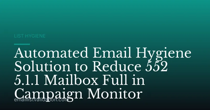 Automated Email Hygiene Solution to Reduce 552 5.1.1 Mailbox Full in Campaign Monitor