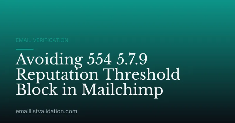 Avoiding 554 5.7.9 Reputation Threshold Block in Mailchimp