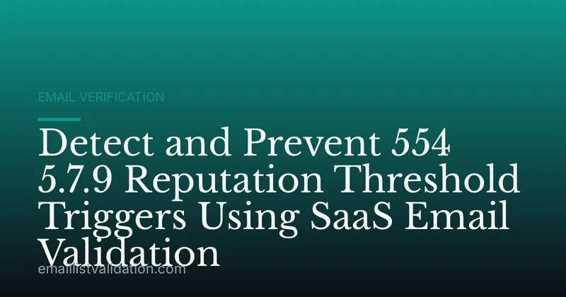 Detect and Prevent 554 5.7.9 Reputation Threshold Triggers Using SaaS Email Validation