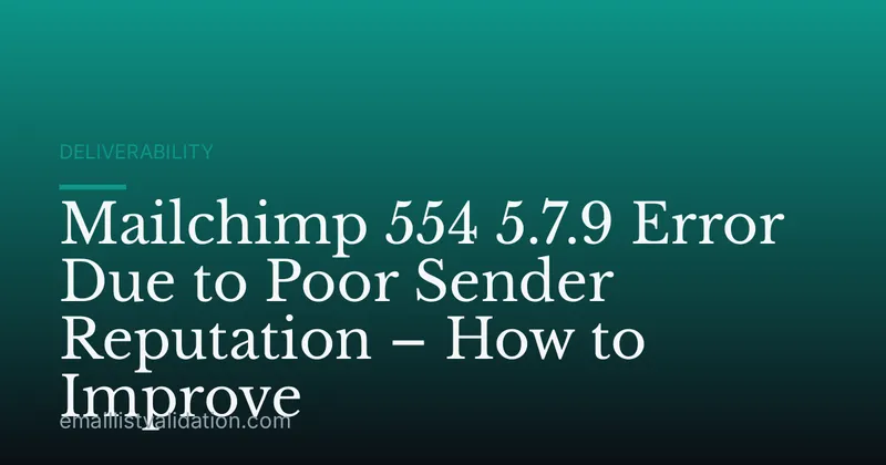 Mailchimp 554 5.7.9 Error Due to Poor Sender Reputation – How to Improve