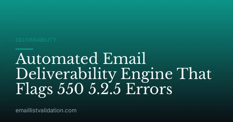 Automated Email Deliverability Engine That Flags 550 5.2.5 Errors