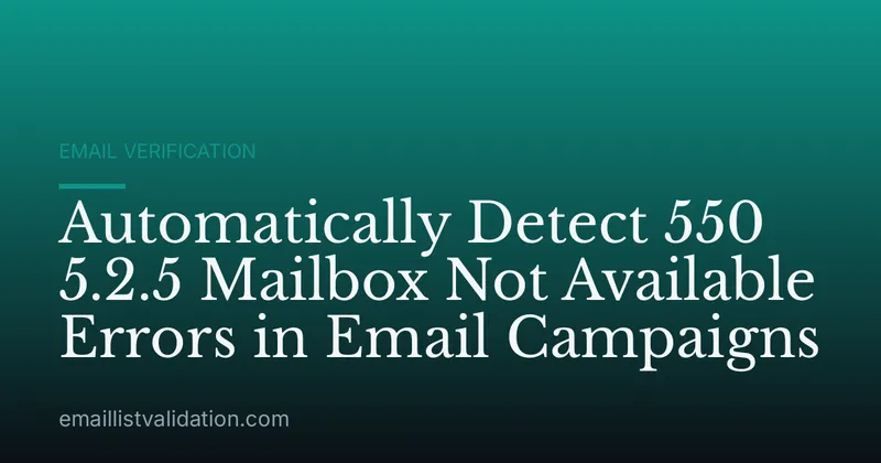 Automatically Detect 550 5.2.5 Mailbox Not Available Errors in Email Campaigns