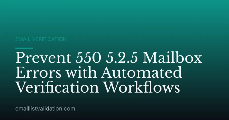 Prevent 550 5.2.5 Mailbox Errors with Automated Verification Workflows