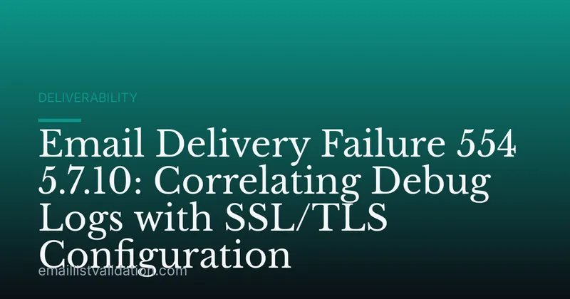 Email Delivery Failure 554 5.7.10: Correlating Debug Logs with SSL/TLS Configuration