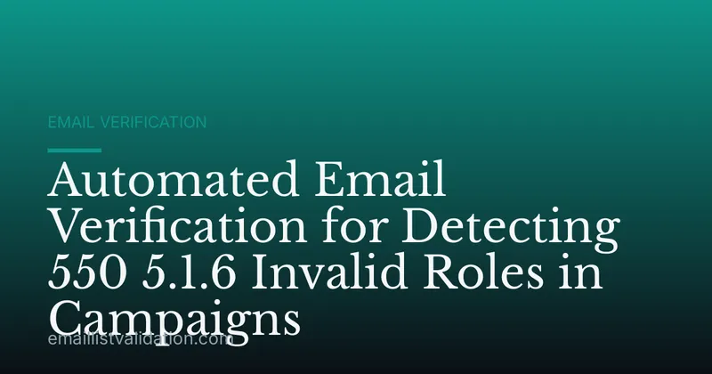 Automated Email Verification for Detecting 550 5.1.6 Invalid Roles in Campaigns