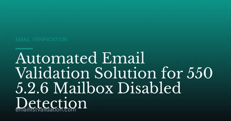 Automated Email Validation Solution for 550 5.2.6 Mailbox Disabled Detection