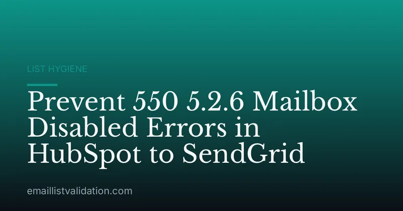 Prevent 550 5.2.6 Mailbox Disabled Errors in HubSpot to SendGrid