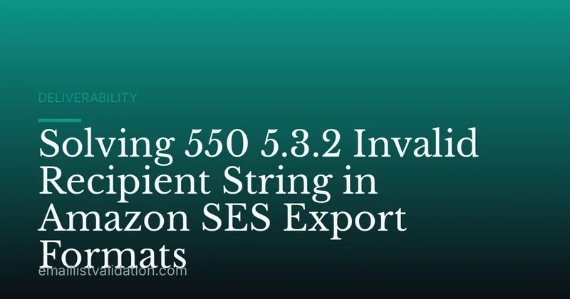 Solving 550 5.3.2 Invalid Recipient String in Amazon SES Export Formats