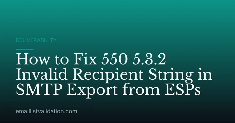 How to Fix 550 5.3.2 Invalid Recipient String in SMTP Export from ESPs