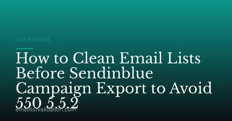 How to Clean Email Lists Before Sendinblue Campaign Export to Avoid 550 5.5.2