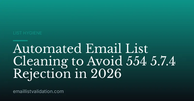 Automated Email List Cleaning to Avoid 554 5.7.4 Rejection in 2026