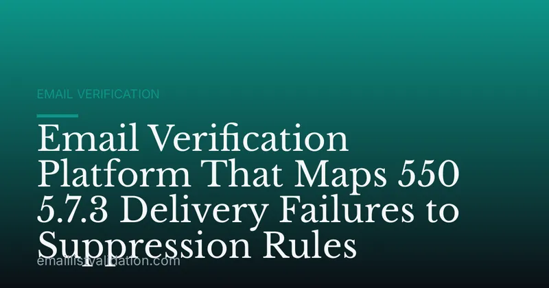 Email Verification Platform That Maps 550 5.7.3 Delivery Failures to Suppression Rules