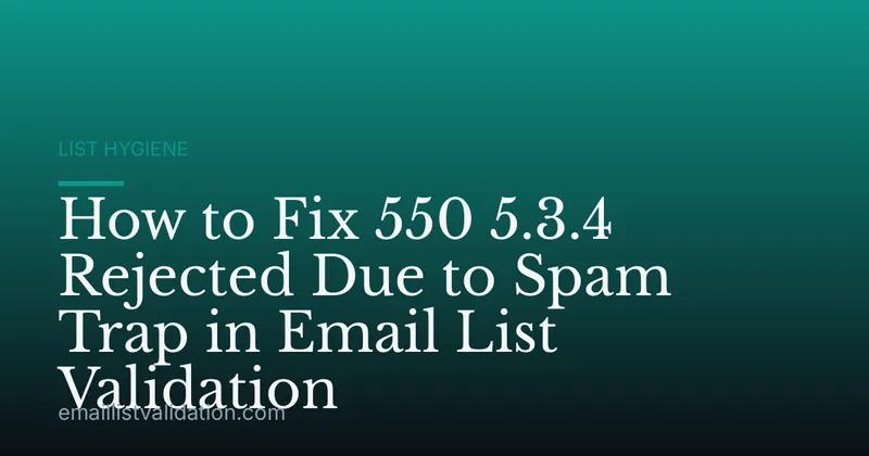How to Fix 550 5.3.4 Rejected Due to Spam Trap in Email List Validation