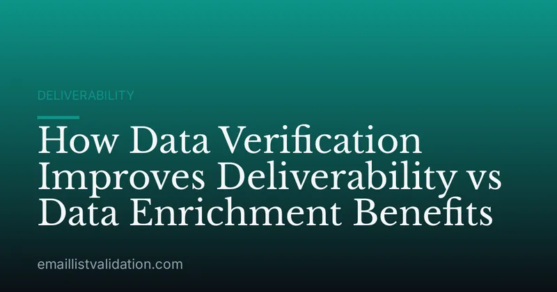 How Data Verification Improves Deliverability vs Data Enrichment Benefits