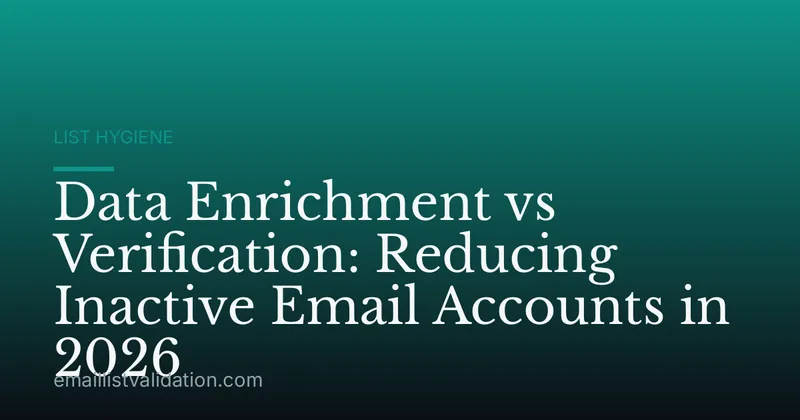 Data Enrichment vs Verification: Reducing Inactive Email Accounts in 2026