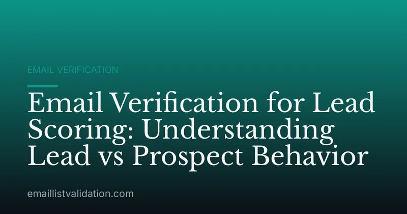 Email Verification for Lead Scoring: Understanding Lead vs Prospect Behavior