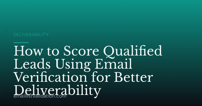 How to Score Qualified Leads Using Email Verification for Better Deliverability