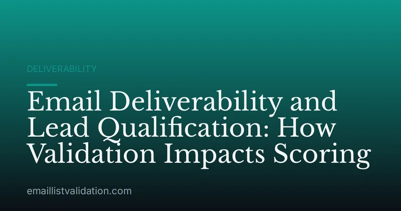 Email Deliverability and Lead Qualification: How Validation Impacts Scoring