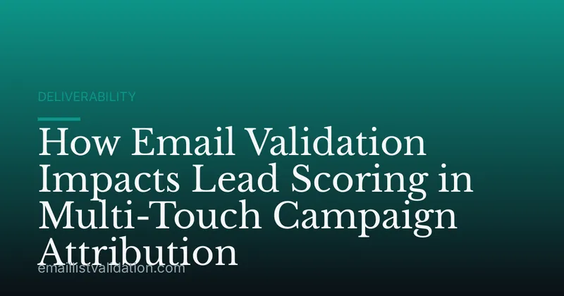 How Email Validation Impacts Lead Scoring in Multi-Touch Campaign Attribution